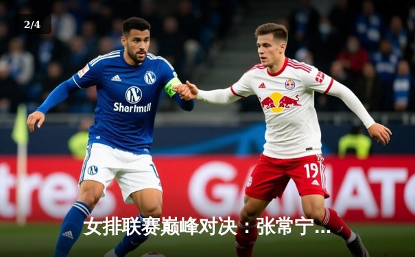 女排联赛巅峰对决：张常宁暴扣定乾坤，江苏3-2险胜天津夺赛季首胜 - 2