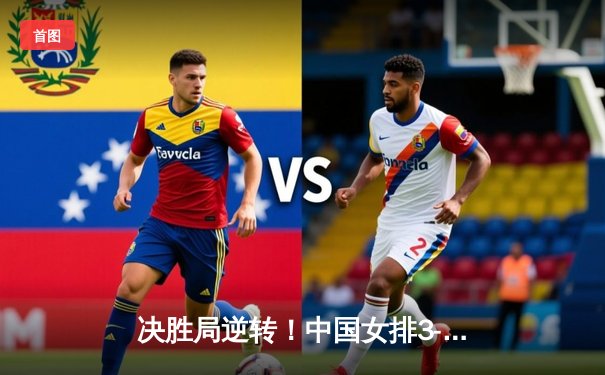 决胜局逆转！中国女排3-2力克巴西，世联赛取得关键胜利