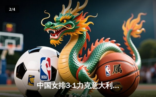 中国女排3-1力克意大利，朱婷独揽28分率队夺世联赛关键胜利 - 2