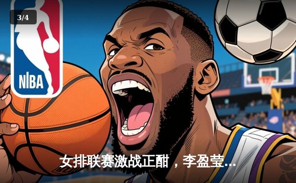 女排联赛激战正酣，李盈莹狂砍28分率队逆转江苏 - 3