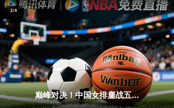 巅峰对决！中国女排鏖战五局逆转巴西，李盈莹狂砍28分闪耀世界联赛 - 2