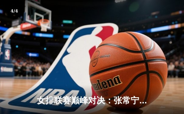 女排联赛巅峰对决：张常宁重扣定乾坤，江苏3-2逆转天津夺赛季首胜 - 4