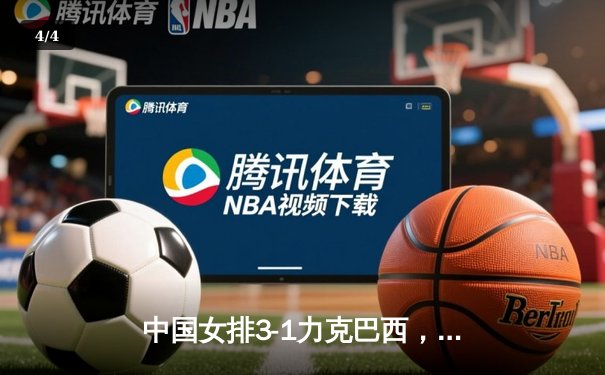 中国女排3-1力克巴西，朱婷独揽28分闪耀世界联赛 - 4