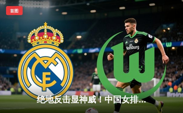 绝地反击显神威！中国女排3:2力克老对手巴西，世联赛香港站迎开门红