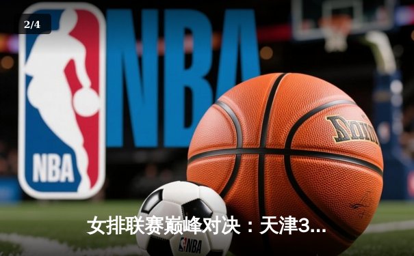 女排联赛巅峰对决：天津3-2险胜上海，李盈莹狂砍28分定乾坤 - 2