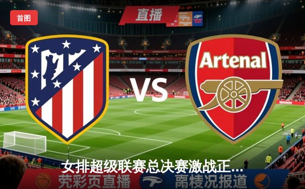 女排超级联赛总决赛激战正酣，江苏女排鏖战五局惜败天津