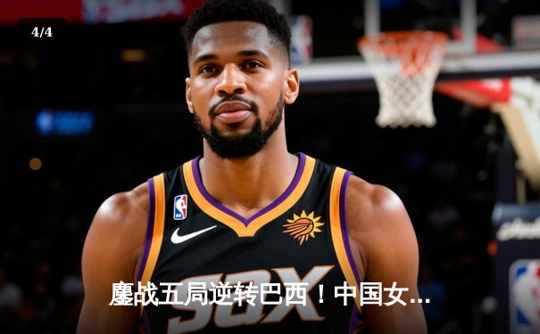 鏖战五局逆转巴西！中国女排世联赛香港站上演惊天大逆转 - 4