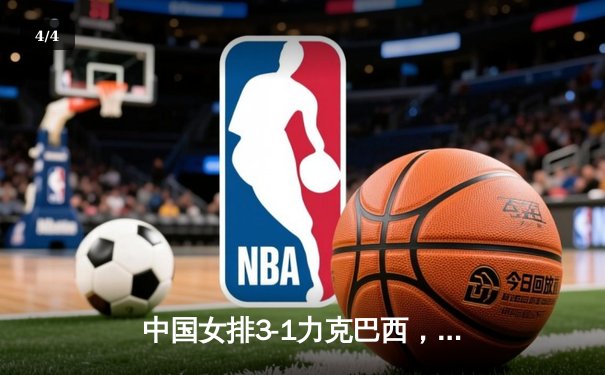 中国女排3-1力克巴西，李盈莹狂砍28分率队迎开门红 - 4