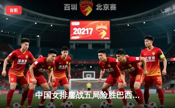 中国女排鏖战五局险胜巴西，李盈莹28分闪耀国家联赛