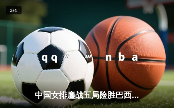 中国女排鏖战五局险胜巴西，李盈莹狂砍28分率队迎开门红 - 3
