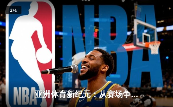 亚洲体育新纪元：从赛场争锋到产业变革的深度解析 - 2